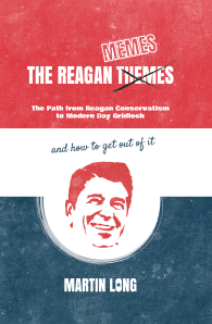 The Reagan Memes: The Path From Reagan Conservatism to Modern Day Gridlock (and how to get out of it)